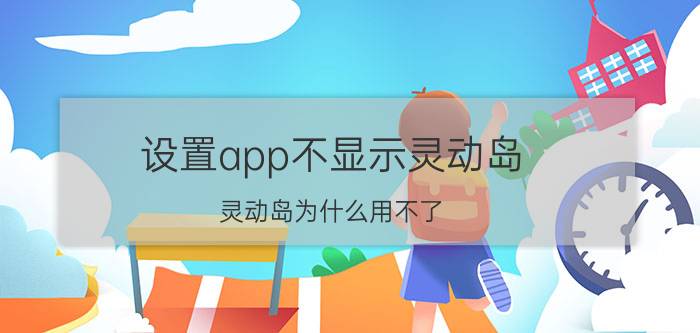 设置app不显示灵动岛 灵动岛为什么用不了？